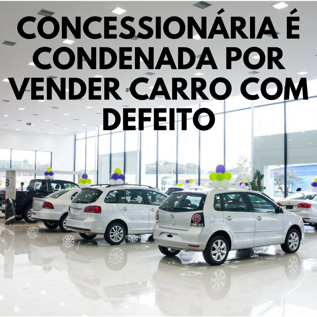 Leia mais sobre o artigo Concessionária é condenada a pagar mais de R$ 6 mil por vender carro defeituoso para cliente