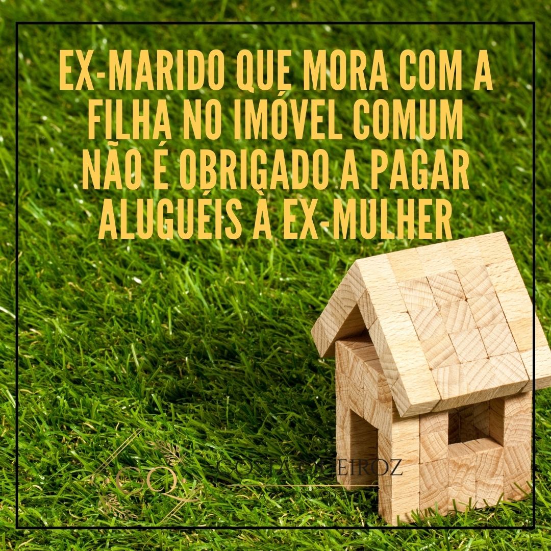 Leia mais sobre o artigo Ex-marido que mora com a filha no imóvel comum não é obrigado a pagar aluguéis à ex-mulher